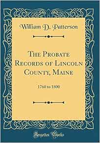 The Probate Records of Lincoln County, Maine: 1760 to 1800 (Classic