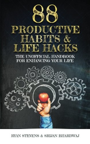 88 Productive Habits & Life Hacks: The Unofficial Handbook For Enhancing Your Life (Productivity Enhanced) (Volume 1)