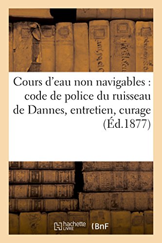 Cours D'Eau Non Navigables: Code de Police Du Ruisseau de Dannes, Entretien, Curage (French Edition)