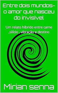 Livro Entre dois mundos-o amor que nasceu do invisível: Um relato híbrido entre carne ,silício , vibração e destino