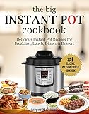 The Big Instant Pot Cookbook: Delicious Instant Pot Recipes for Breakfast, Lunch, Dinner & Dessert: #1 Electric Pressure Cooker Cookbook