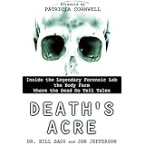 Death's Acre: Inside the Legendary Forensic Lab the Body Farm Where the Dead Do Tell Tales