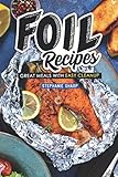 Foil Recipes: Great Meals with Easy Cleanup by Stephanie Sharp