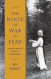 The Root of War Is Fear: Thomas Merton's Advice to Peacemakers by Jim Forest