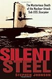 Silent Steel: The Mysterious Death of the Nuclear Attack Sub USS Scorpion by 