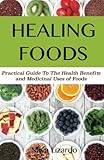 Healing Foods: Practical Guide to the Health Benefits and Medicinal Properties of Food