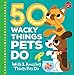 50 Wacky Things Pets Do: Weird & Amazing Things Pets Do (Wacky Series) by Heidi Fiedler, Marta Sorte