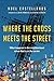 Where the Cross Meets the Street: What Happens to the Neighborhood When God Is at the Center by Noel Castellanos, John M. Perkins