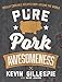 Pure Pork Awesomeness: Totally Cookable Recipes from Around the World