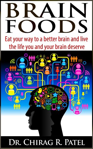Brain Foods: Eat your way to a better brain and live the life you and your brain deserve. by Dr. Chirag R. Patel