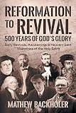 Reformation to Revival, 500 Years of God's Glory: Sixty Revivals, Awakenings and Heaven-Sent Visitat by
