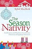 The Season of the Nativity: Confessions and Practices of an Advent, Christmas, and Epiphany Extremist by Sybil MacBeth