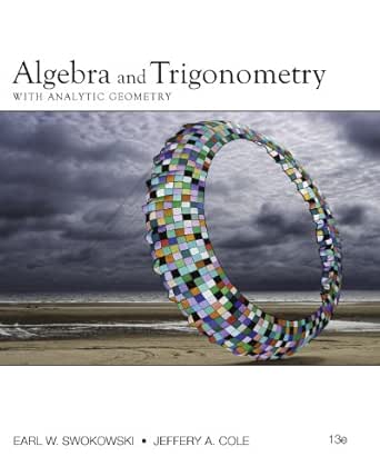 Algebra And Trigonometry With Analytic Geometry College Algebra And Trigonometry 013 Swokowski Earl W Cole Jeffery A  Algebra And Trigonometry With Analytic Geometry College Algebra And Trigonometry 013 Swokowski Earl W Cole Jeffery A
