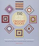150 All-Time Favorite Crochet Blocks: Make All the Best Blocks in Beautiful Stitches, Colors & Yarns by Sarah Hazell