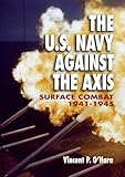 The U.S. Navy Against the Axis: Surface Combat, 1941-1945