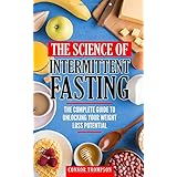 The Science Of Intermittent Fasting: The Complete Guide To Unlocking Your Weight Loss Potential
