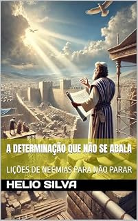 Livro A DETERMINAÇÃO QUE NÃO SE ABALA: LIÇÕES DE NEEMIAS PARA NÃO PARAR