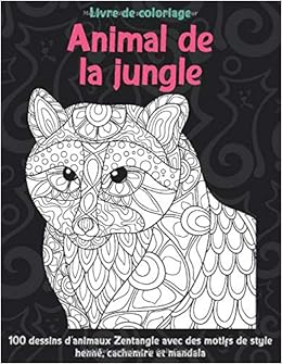 Animal De La Jungle Livre De Coloriage 100 Dessins D Animaux Zentangle Avec Des Motifs De Style Henne Cachemire Et Mandala French Edition Ethier Celia Amazon Com Books