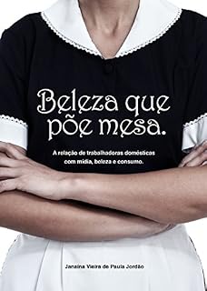 Livro BELEZA QUE PÕE MESA: A relação de trabalhadoras domésticas com mídia, beleza e consumo.