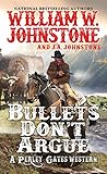 Bullets Don't Argue (A Perley Gates Western) by William W. Johnstone, J.A. Johnstone