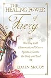 The Healing Power of Faery: Working with Elementals and Nature Spirits to Soothe the Body and Soul by 