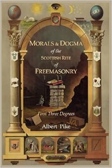 Morals and Dogma of The Ancient and Accepted Scottish Rite of Freemasonry: First Three Degrees, by Albert Pike Morals and Dogma of The Ancient and Accepted Scottish Rite of Freemasonry: First Three Degrees, by Albert Pike