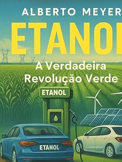 Livro Etanol: A Verdadeira Revolução Verde: Do Campo ao Posto: Tecnologia, Sustentabilidade e o Futuro da Mobilidade