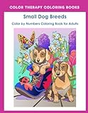 Color by Numbers Adult Coloring Book of Small Breed Dogs: An Easy Color by Number Adult Coloring Boo by