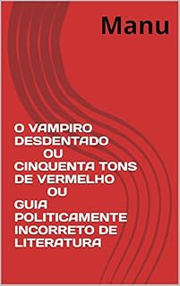 Livro O VAMPIRO DESDENTADO OU CINQUENTA TONS DE VERMELHO OU GUIA POLITICAMENTE INCORRETO DE LITERATURA