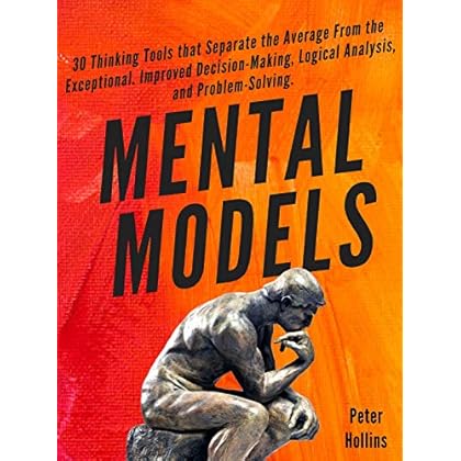 Mental Models: 30 Thinking Tools that Separate the Average From the Exceptional. Improved Decision-Making, Logical Analysis, and Problem-Solving. (Mental Models for Better Living Book 1) Mental Models: 30 Thinking Tools that Separate the Average From the Exceptional. Improved Decision-Making, Logical Analysis, and Problem-Solving. (Mental Models for Better Living Book 1)