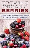 Image de Growing Organic Berries: Everything You Need To Know To Grow Healthy Berries (Strawberries, Blueberries, Blackberries & Rasberries)