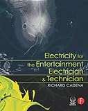 Electricity for the Entertainment Electrician & Technician by Richard Cadena