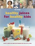Healthy Juices for Healthy Kids: Over 70 juice and smoothie recipes for kids of all ages by Wendy Sweetser