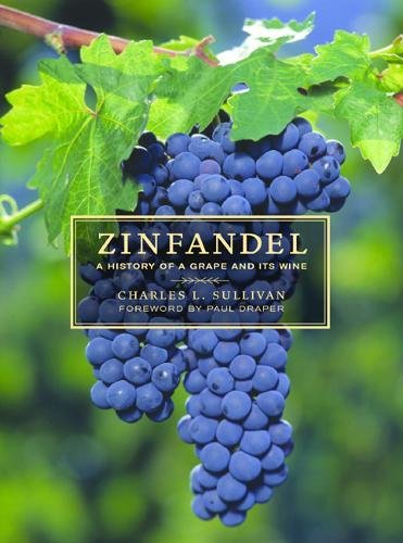 Zinfandel: A History of a Grape and Its Wine (California Studies in Food and Culture) by Charles L. Sullivan
