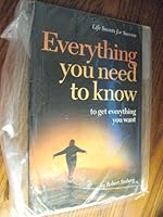Everything You Need to Know to Get Everything You Want (Life Secrets for Success) 1880461625 Book Cover