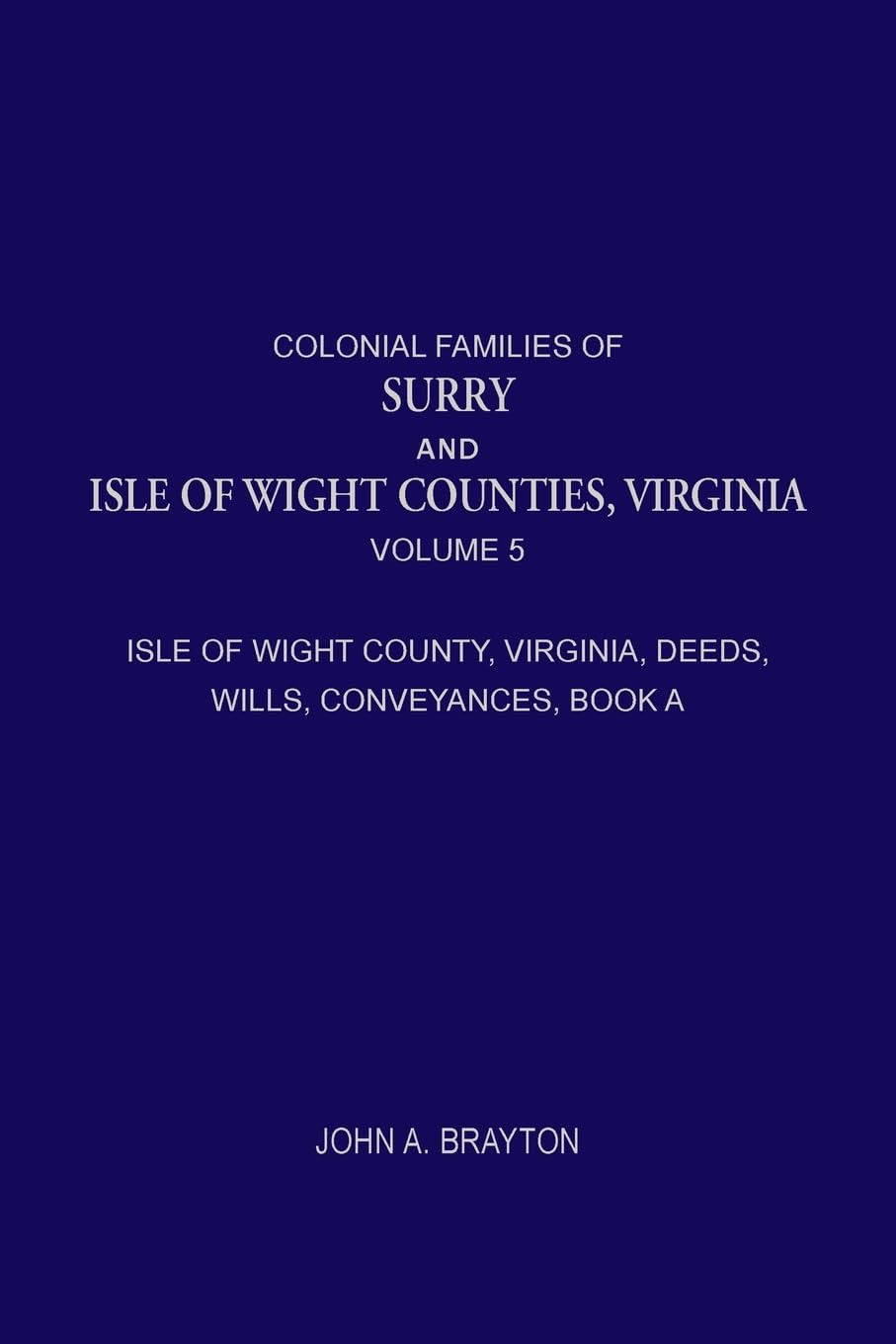 Colonial Families of Surry and Isle of Wight Counties, Virginia, Volume 5: Isle of Wight County, Virginia, Deeds, Wills, Conveyances, Book A, 1628-1659 Colonial Families of Surry and Isle of Wight Counties, Virginia, Volume 5: Isle of Wight County, Virginia, Deeds, Wills, Conveyances, Book A, 1628-1659 Paperback