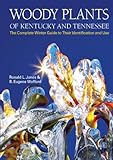 Woody Plants of Kentucky and Tennessee: The Complete Winter Guide to Their Identification and Use