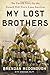 My Lost Brothers: The Untold Story by the Yarnell Hill Fire's Lone Survivor