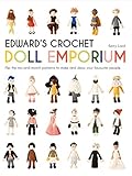 Edward's Crochet Doll Emporium: Flip the Mix-and-Match Patterns to Make and Dress Your Favourite People (Edward's Menagerie) by