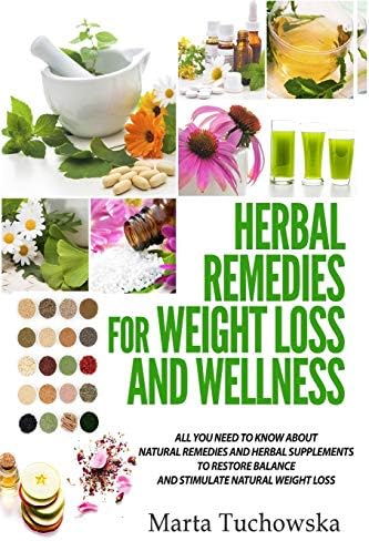 Herbal Remedies for Weight Loss and Wellness: All You Need to Know About Natural Remedies and Herbal Supplements to Restore Balance and Lose Massive Weight (Alkaline Diet for Weight Loss)