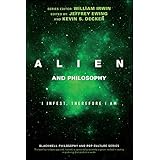 Alien and Philosophy: I Infest, Therefore I Am (The Blackwell Philosophy and Pop Culture Series)