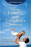Strong Fathers, Strong Daughters Devotional: 52 Devotions Every Father Needs