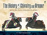 The History of Chivalry and Armour: With 60 Full-Color Plates (Dover Military History, Weapons, Armo by Dr. F. Kottenkamp