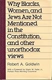 Why Blacks, Women and Jews Are Not Mentioned in the Constitution, and Other Unorthodox Views, Goldwin, 0844736937