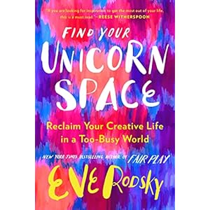 Find Your Unicorn Space: Reclaim Your Creative Life in a Too-Busy World