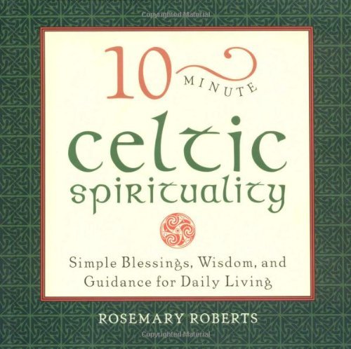 10-Minute Celtic Spirituality: Simple Blessings, Wisdom, and Guidance for Daily Living: Simple Bless by Rosemary Roberts