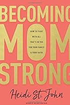 Becoming MomStrong: How to Fight with All That's in You for Your Family and Your Faith Becoming MomStrong: How to Fight with All That's in You for Your Family and Your Faith