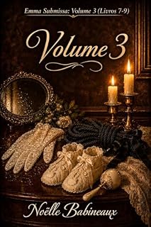 Livro Volume 3 (Livros 7-9): Uma coleção de leitura curta erótica, dark e quente, ambientada em época histórica, com elementos BDSM para adultos. Conta a história ... e virgem criada que se... (Emma Submissa)
