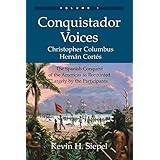 Conquistador Voices (vol I): The Spanish Conquest of the Americas as Recounted Largely by the Participants (Volume 1)