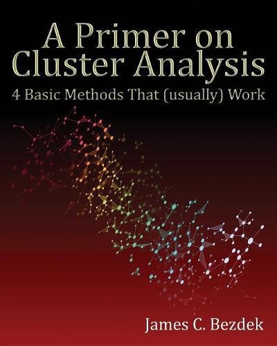A Primer on Cluster Analysis: 4 Basic Methods that (usually) Work by James C Bezdek